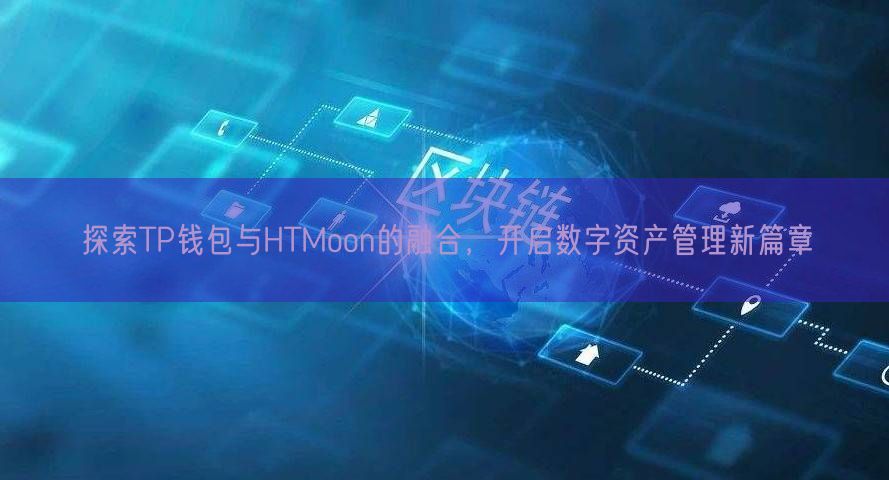 探索TP钱包与HTMoon的融合，开启数字资产管理新篇章