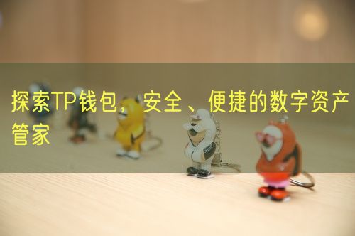 探索TP钱包，安全、便捷的数字资产管家