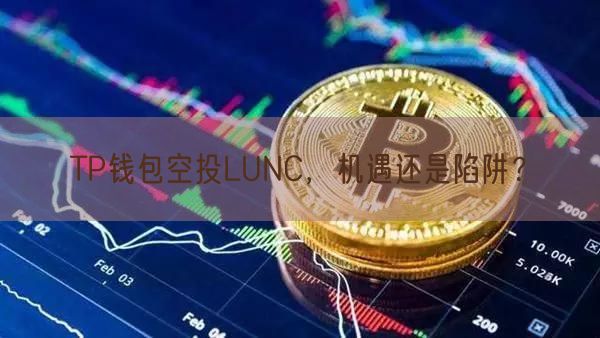 TP钱包空投LUNC，机遇还是陷阱？