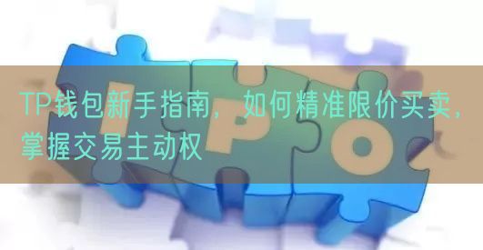 TP钱包新手指南，如何精准限价买卖，掌握交易主动权