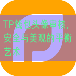 TP钱包头像审核，安全与美观的平衡艺术