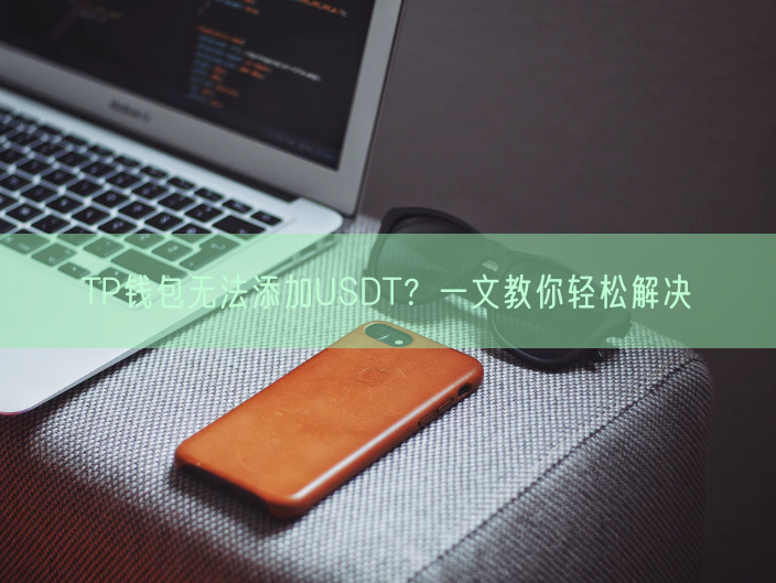 TP钱包无法添加USDT？一文教你轻松解决