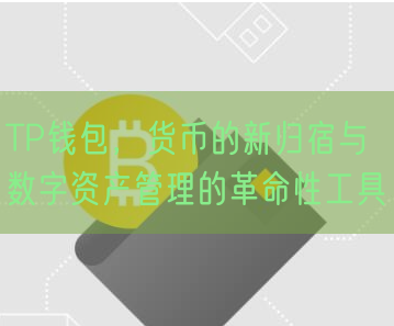 TP钱包，货币的新归宿与数字资产管理的革命性工具